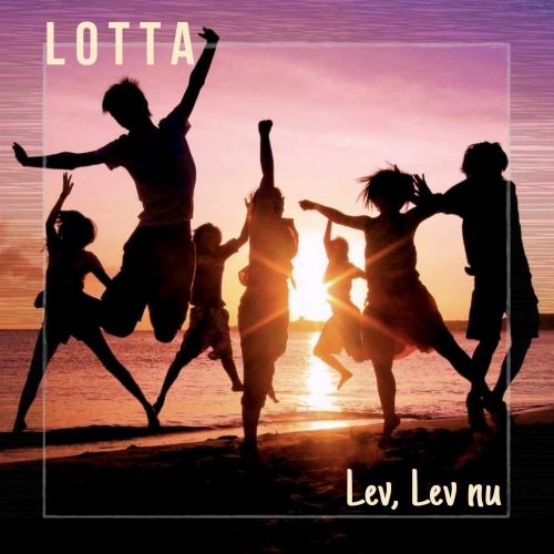 Lotta Borg - Lev, Lev Nu